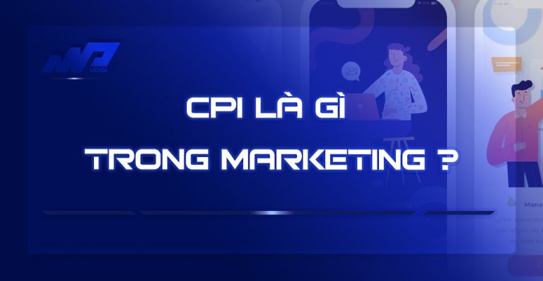 CPI trong marketing là gì? Phân biệt giữa CPM, CPA, LTV