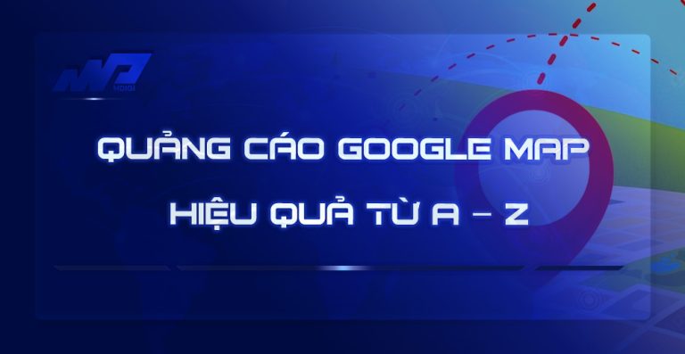 Hướng dẫn chạy quảng cáo Google Map hiệu quả từ A – Z