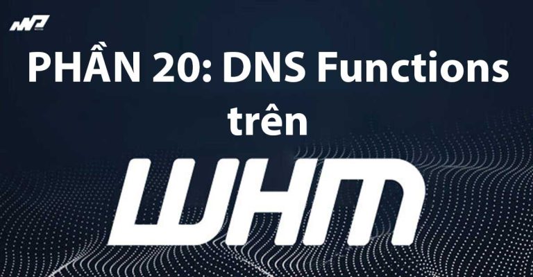 Tổng quan về WHM [Phần 20]: DNS Functions trên WHM