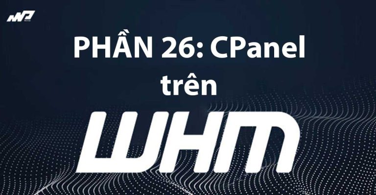 Tổng quan về WHM [Phần 26]: CPanel trên WHM