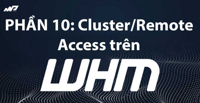 Tổng quan về WHM [Phần 10]: Cluster/Remote Access trên WHM