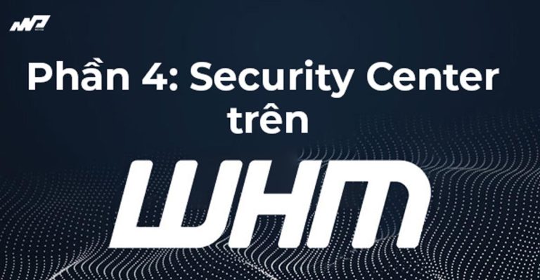 Tổng quan về WHM [Phần 4]: Cài đặt Bảo mật trên WHM