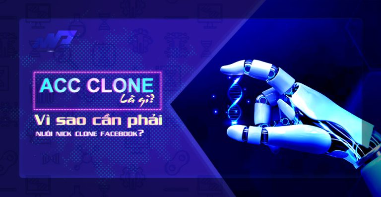 Acc Clone là gì? Vì sao cần phải nuôi Nick Clone Facebook?