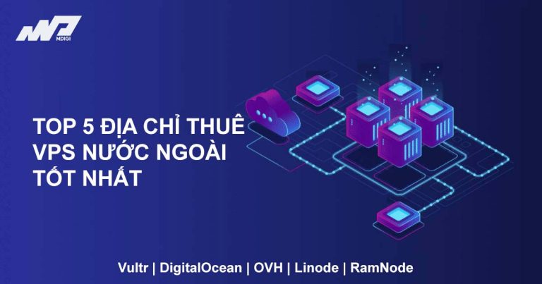 TOP 5 địa chỉ thuê VPS nước ngoài tốt nhất hiện nay