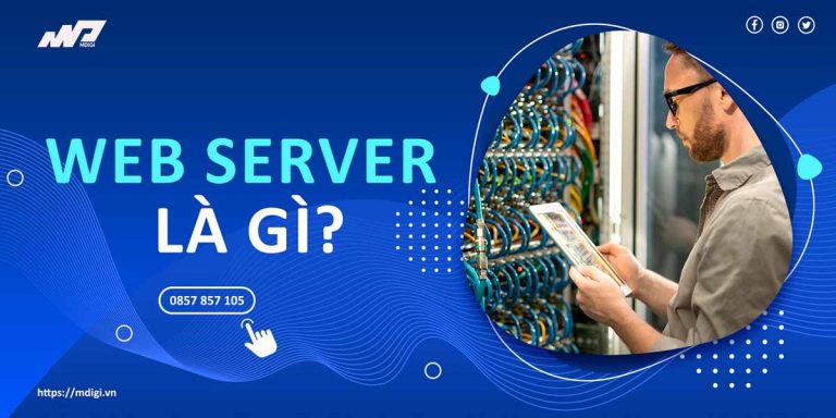 Web Server là gì? Tầm quan trọng, mô hình, nguyên tắc hoạt động