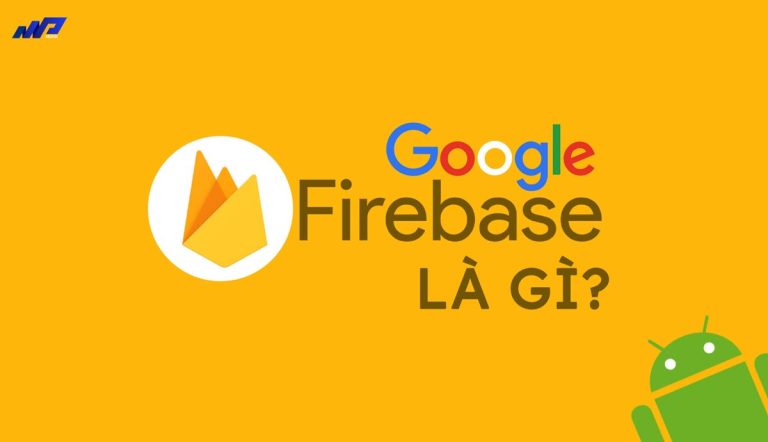 Firebase là gì? Nền tảng phát triển ứng dụng của Google