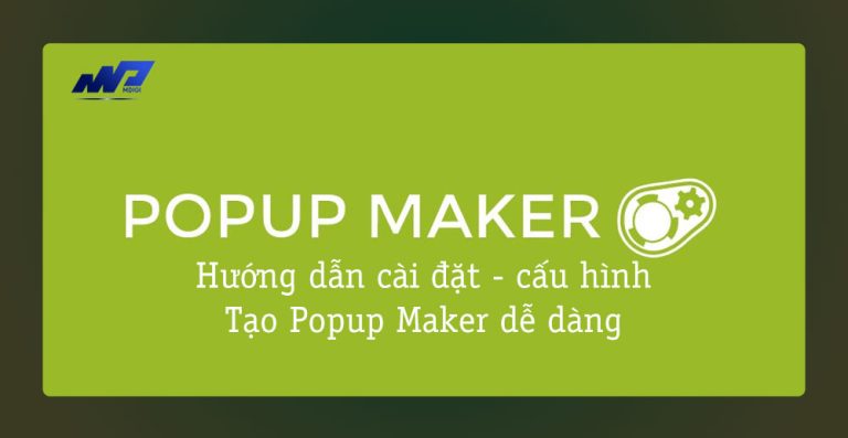 Hướng dẫn cài đặt – cấu hình và tạo Popup Maker dễ dàng