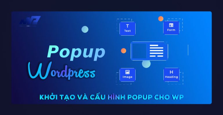WordPress Popup là gì? Khởi tạo và cấu hình Popup cho WP